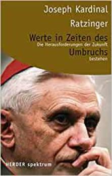 Joseph Kardinal Ratzinger Werte in Zeiten des Umbruchs
